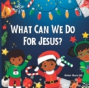 Image for What Can We Do For Jesus? : Christmas Picture Books For Children, Christmas Holiday Books