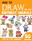 Image for How to Draw Birthday Animals for Kids : 50 Cute Step By Step Drawings