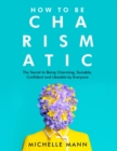 Image for How to Be Charismatic : The Secret to Being Charming, Sociable, Confident and Likeable by Everyone