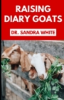Image for Raising Dairy Goats : Your Agricultural Livestock Guide to Rearing Goats for Milk, Cheese.