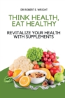Image for Think Health, Eat Healthy : Revitalize Your Health With Supplements