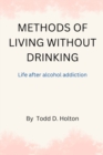 Image for Methods of living without drinking : Life after alcohol addiction