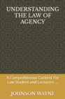 Image for Understanding the Law of Agency : A Comprehensive Content For Law Student and Lecturers ...