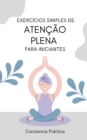 Image for Exercicios simples de atencao plena para iniciantes : Um guia pratico para a atencao plena