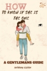 Image for How to know if she is THE ONE : A Gentleman&#39;s Guide