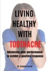 Image for Living Healthy with Toothache : Advancing Your Performance to Exhibit a Positive Response