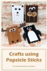 Image for Crafts using Popsicle Sticks : Fun Projects &amp; Activities For Children