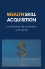 Image for Wealth Skill Acquisition : Sell directly to the mind and they can&#39;t say No