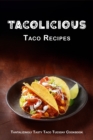Image for Tacolicious Taco Recipes : Tantalizingly Tasty Taco Tuesday Cookbook