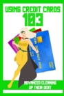 Image for Using Credit Cards 103 : Advanced Cleaning Up Their Debt