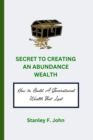 Image for Secret to Creating Abundance Wealth : How to Build A Generational Wealth That Last