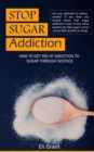 Image for Stop Sugar Addiction : How to get rid of addiction to sugar through science