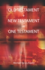 Image for The Old Testament + New Testament = One Testament : There is only one Bible with one Testament