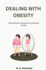 Image for Dealing with Obesity : Quick Secrets to Staying Fit and Gaining Energy