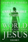 Image for The World Don&#39;t Know this Jesus, Volume Three : Unreasonable Faith