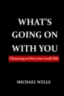 Image for What&#39;s going on with You : Choosing to live your truth life