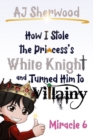 Image for How I Stole the Princess&#39;s White Knight and Turned Him to Villainy