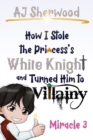 Image for How I Stole the Princess&#39;s White Knight and Turned Him to Villainy : Miracle 3