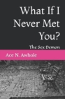 Image for What If I Never Met You? : The Sex Demon