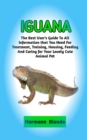 Image for Iguana : Complete Iguana Information, The Ultimate Guide To Iguana Care, Feeding, Housing, Training
