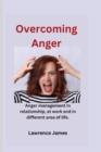 Image for Overcoming Anger : Anger management in relationships, at work and other different area of life.