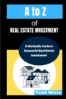 Image for A to Z of Real Estate Investment : A Workable Guide to Successful Real Estate Investment