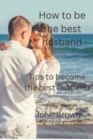 Image for Being the best Husband : Tips to become the best husband