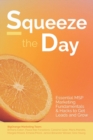 Image for Squeeze the Day! : Essential MSP Marketing Fundamentals and Hacks to Get Leads and Grow