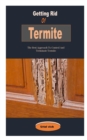 Image for Getting Rid Of Termite : Getting Rid Of Termite: The Best Approach To Control And Terminate Termite
