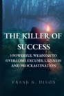 Image for The Killer of Success : 3 Powerful Weapons to Overcome Excuses, Laziness and Procrastination