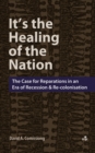 Image for It&#39;s the Healing of the Nation : The Case for Reparations in An Era of Recession and Re-Colonisation