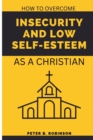 Image for How to overcome Insecurity and low self-esteem : As a Christian