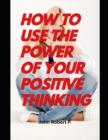 Image for How to Use the Power of Your Positive Thinking