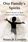 Image for Our Family&#39;s Spirits : Stories Based on Real Paranormal Experiences
