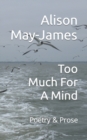 Image for Too Much For The Mind : Poetry &amp; Prose