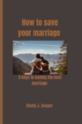 Image for How to save your marriage : 5 keys to having the best marriage