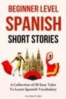 Image for Beginner Level Spanish Short Stories : A Collection of 30 Easy Tales to Learn Spanish Vocabulary