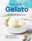 Image for Homemade Gelato Cookbook : Healthy Recipes for a Delicious Home-made Gelato