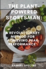 Image for The Plant-Powered Sportsman : A Revolutionary Method for Achieving Peak Performance