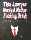 Image for This Lawyer Needs A Mother Fucking Drink coloring book For Adult&#39;s : Swear Word Art Book For Teachers