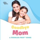 Image for Goodbye Mom : A Toddler Prep Book