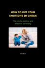 Image for How to put your emotions in check : The key to positive and effective parenting
