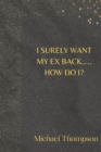 Image for I Surely Want My Ex Back..... How Do I?
