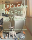 Image for Let&#39;s Give this Pet its Name : 1000+ carefully selected names to give your pet