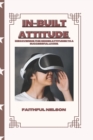 Image for In-Built Attitude : Developing the Hidden Attitudes to a Successful Living