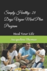 Image for Simply Healthy : 28 Days Vegan Meal Plan Program: Heal Your Life