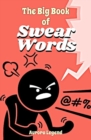 Image for The Big Book of Swear Words : The Absolute F*cking Best Swear Words That&#39;ll Calm Your Nerves