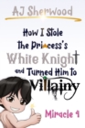 Image for How I stole the Princess&#39;s White Knight and Turned Him to Villainy : Miracle 4