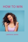 Image for How to Win : 10 easy step by step to winning
