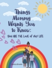 Image for Things Mommy Wants You to Know : You are the love of my life